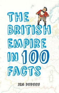 bokomslag The British Empire in 100 Facts