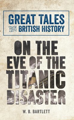 bokomslag Great Tales from British History: On the Eve of the Titanic Disaster