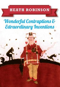 bokomslag Heath Robinson: Wonderful Contraptions and Extraordinary Inventions