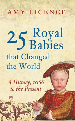 Amy Licence - 25 Royal Babies that Changed the World, Häftad