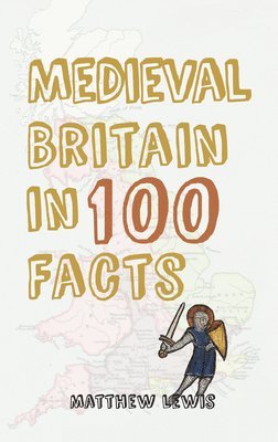Matthew Lewis - Medieval Britain in 100 Facts, Häftad