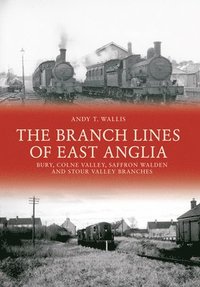 bokomslag The Branch Lines of East Anglia: Bury, Colne Valley, Saffron Walden and Stour Valley Branches