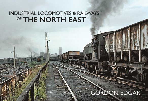Gordon Edgar - Industrial Locomotives & Railways of The North East, Häftad