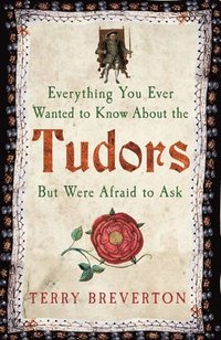 bokomslag Everything You Ever Wanted to Know About the Tudors But Were Afraid to Ask