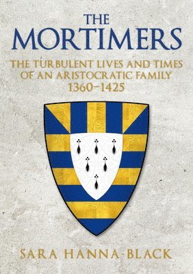 bokomslag The Mortimers: The Turbulent Lives and Times of an Aristocratic Family 1360-1425