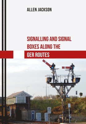 bokomslag Signalling and Signal Boxes along the GER Routes