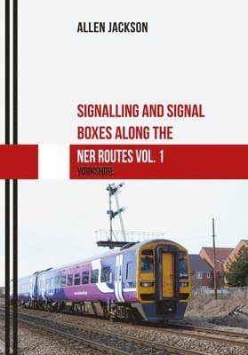 bokomslag Signalling and Signal Boxes along the NER Routes Vol. 1