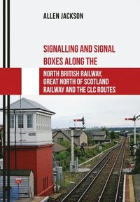 bokomslag Signalling and Signal Boxes along the North British Railway, Great North of Scotland Railway and the CLC Routes