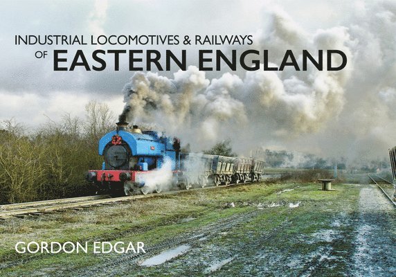 Industrial Locomotives & Railways of Eastern England 1