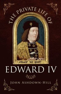 bokomslag The Private Life of Edward IV