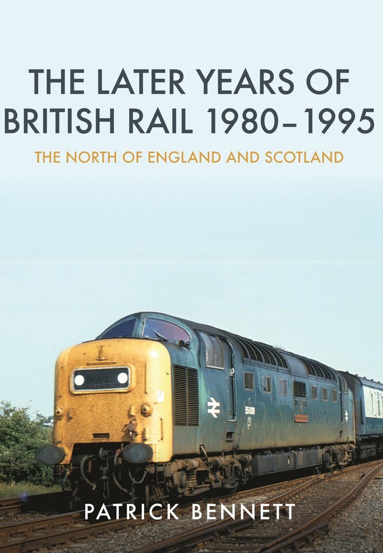 Patrick Bennett - Later Years of British Rail 1980-1995: The North of England and Scotland, Häftad