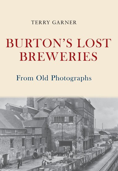 Terry Garner - Burton's Lost Breweries From Old Photographs, Häftad