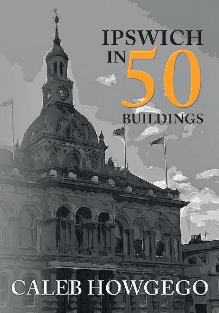 Caleb Howgego - Ipswich in 50 Buildings, Häftad