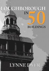 bokomslag Loughborough in 50 Buildings