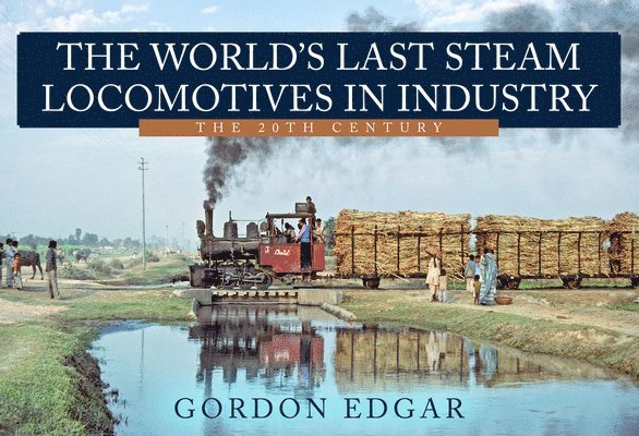 Gordon Edgar - World's Last Steam Locomotives in Industry: The 20th Century, Häftad