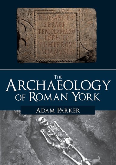 Adam Parker - Archaeology of Roman York, Häftad