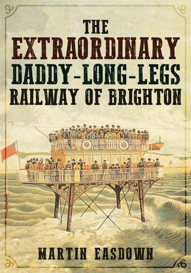Martin Easdown - Extraordinary Daddy-Long-Legs Railway of Brighton, Häftad