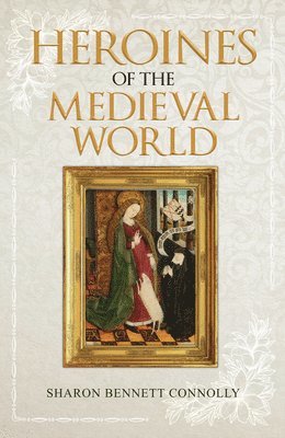 Sharon Bennett Connolly - Heroines of the Medieval World, Häftad
