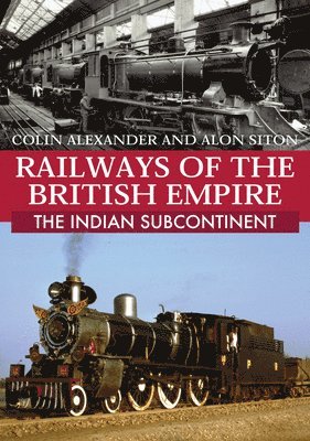 Colin Alexander, Alon Siton - Railways of the British Empire: The Indian Subcontinent, Häftad