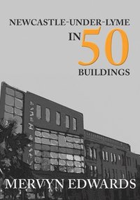 bokomslag Newcastle-under-Lyme in 50 Buildings