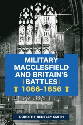 Military Macclesfield and Britain's Battles 1066-1656 1