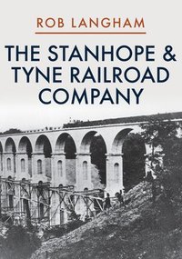 bokomslag The Stanhope & Tyne Railroad Company