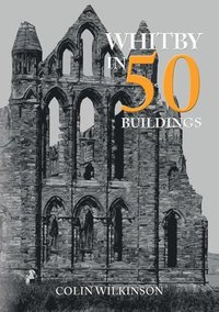 bokomslag Whitby in 50 Buildings