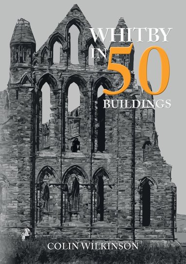 Colin Wilkinson - Whitby in 50 Buildings, Häftad