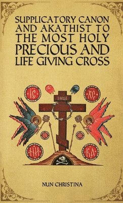 bokomslag Supplicatory Canon and Akathist to the Most Holy, Precious and Life Giving Cross