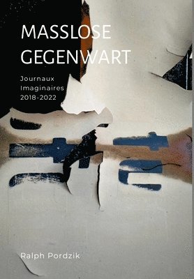 bokomslag MASSLOSE GEGENWART: Journaux Imaginaires 2018-2022