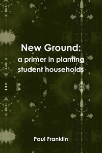 bokomslag New Ground: a Primer in Planting Student Households