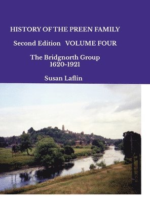 HISTORY OF THE PREEN FAMILY Second Edition Volume Four The Bridgnorth Group 1640-1921 1