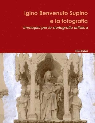 Paolo Giuliani - Igino Benvenuto Supino e la fotografia. Immagini per la storiografia artistica, Häftad