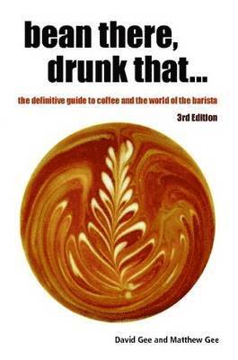 David Gee, Matthew Gee - Bean There, Drunk That... the Definitive Guide to Coffee and the World of the Barista, Häftad