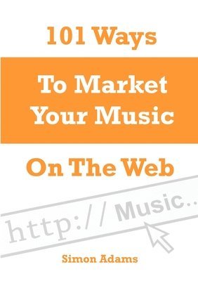 Simon Adams - 101 Ways To Market Your Music On The Web, Häftad