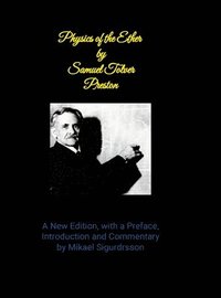 bokomslag Physics of the Ether by Samuel Tover Preston A New Edition, with a Preface, Introduction and Commentary by Mikael Sigurdrsson