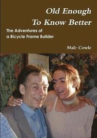 bokomslag Adventures of a Bicycle Frame Builder - Old Enough To Know Better