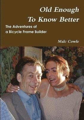 bokomslag Adventures of a Bicycle Frame Builder - Old Enough To Know Better