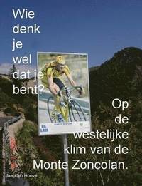 bokomslag Wie denk je wel dat je bent? Op de westelijke klim van de Monte Zoncolan.