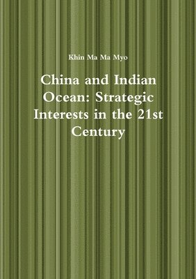 Khin Ma Ma Myo - China and Indian Ocean: Strategic Interests in the 21st Century, Häftad