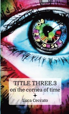 TITLE THREE.3 on the cornea of time 1