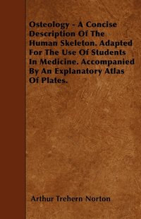 bokomslag Osteology - A Concise Description Of The Human Skeleton. Adapted For The Use Of Students In Medicine. Accompanied By An Explanatory Atlas Of Plates.