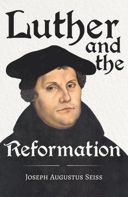 Luther And The Reformation - The Life-Springs Of Our Liberties 1