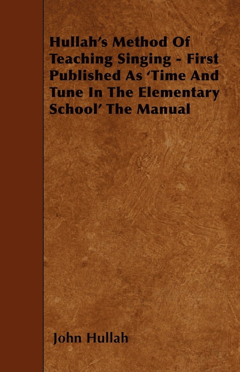 Hullah's Method Of Teaching Singing - First Published As 'Time And Tune In The Elementary School' The Manual 1