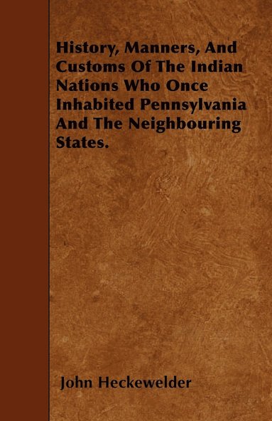 bokomslag History, Manners, And Customs Of The Indian Nations Who Once Inhabited Pennsylvania And The Neighbouring States.