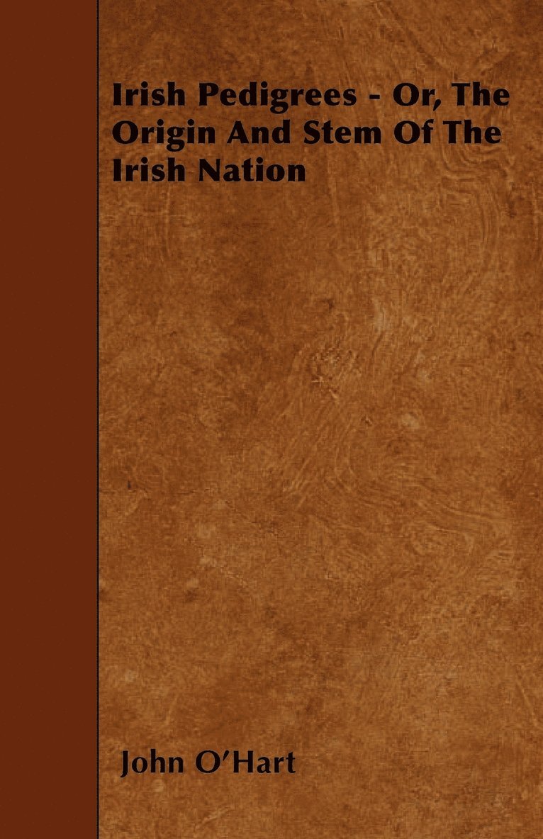 Irish Pedigrees - Or, The Origin And Stem Of The Irish Nation 1