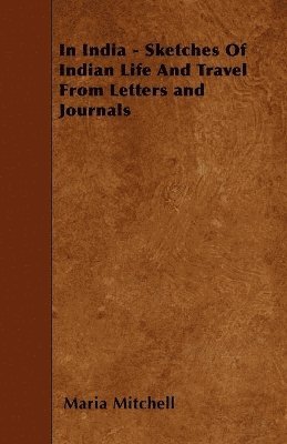 In India - Sketches Of Indian Life And Travel From Letters and Journals 1