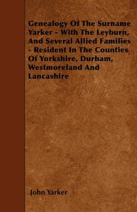bokomslag Genealogy Of The Surname Yarker - With The Leyburn, And Several Allied Families - Resident In The Counties Of Yorkshire, Durham, Westmoreland And Lancashire
