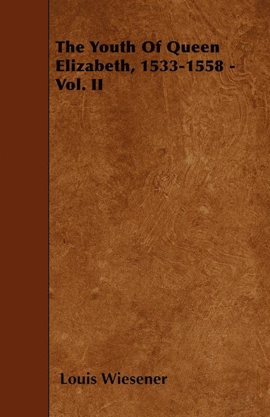 bokomslag The Youth Of Queen Elizabeth, 1533-1558 - Vol. II