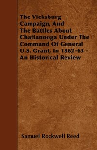 bokomslag The Vicksburg Campaign, And The Battles About Chattanooga Under The Command Of General U.S. Grant, In 1862-63 - An Historical Review